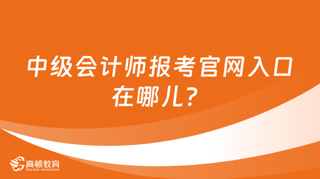 中级会计师报考官网入口在哪儿？