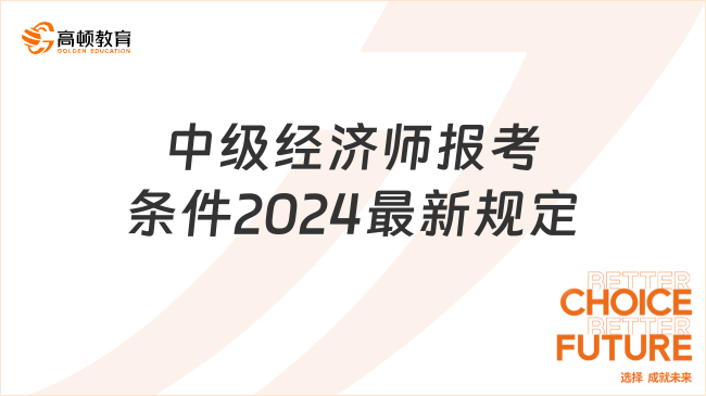 中级经济师报考条件2024最新规定是什么？