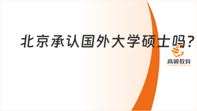 北京承认国外大学硕士吗？一文解答