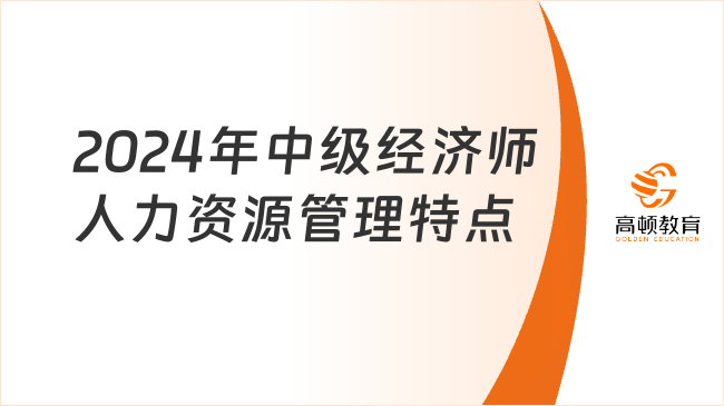 2024年中級經(jīng)濟師人力資源管理特點及備考方法！