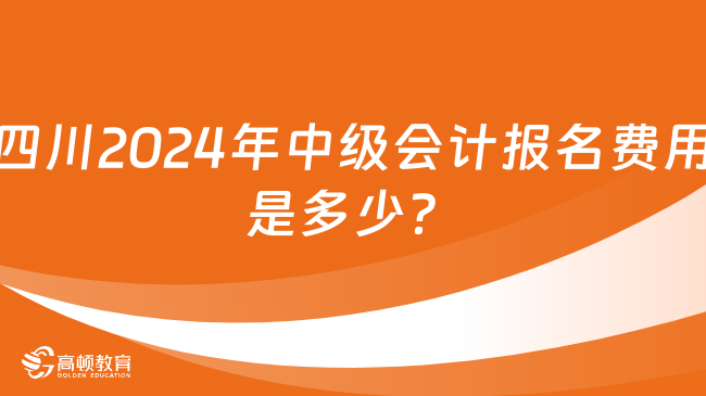 四川2024年中級(jí)會(huì)計(jì)報(bào)名費(fèi)用是多少？