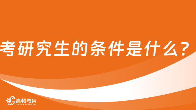 考研究生的条件是什么？条件及流程汇总！