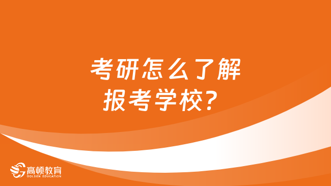 考研怎么了解报考学校？需要了解哪些信息？