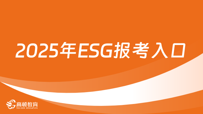 2025年ESG报考入口是什么？ESG报考方式是什么？了解一下！