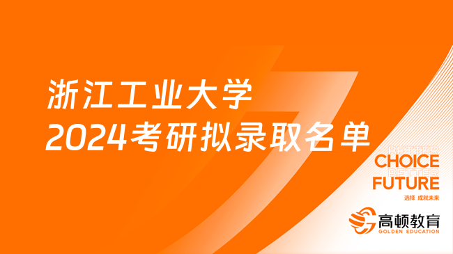 浙江工業(yè)大學(xué)2024考研擬錄取名單已發(fā)！考生速看