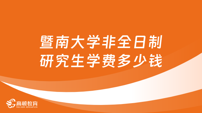 2024年暨南大學(xué)非全日制研究生學(xué)費(fèi)多少錢？詳細(xì)匯總