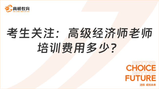 考生關(guān)注：高級經(jīng)濟師老師培訓(xùn)費用多少？