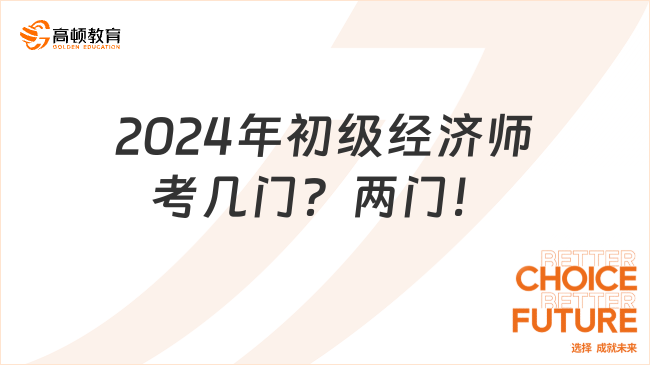 2024年初級(jí)經(jīng)濟(jì)師考幾門(mén)？?jī)砷T(mén)！