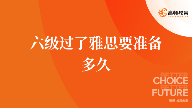 六級過了雅思要準備多久，考生備考必看