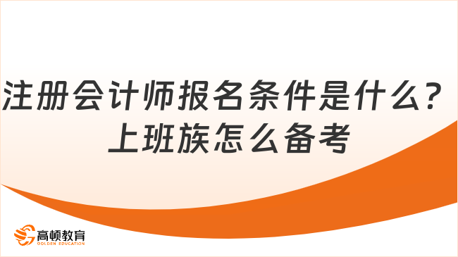 注册会计师报名条件是什么？上班族怎么备考？