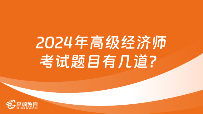 2024年高級(jí)經(jīng)濟(jì)師考試題目有幾道？