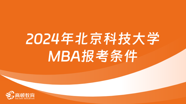 2024年北京科技大学MBA报考条件一览！考生报考须知