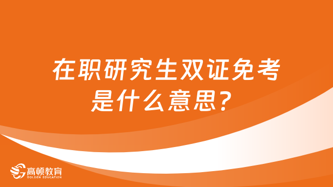 在职研究生双证免考是什么意思？