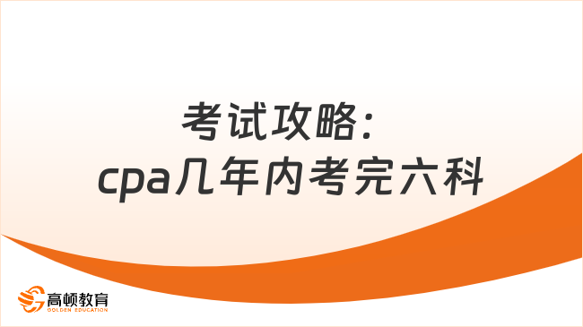 考試攻略：cpa幾年內(nèi)考完六科