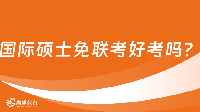 國(guó)際碩士免聯(lián)考好考嗎？