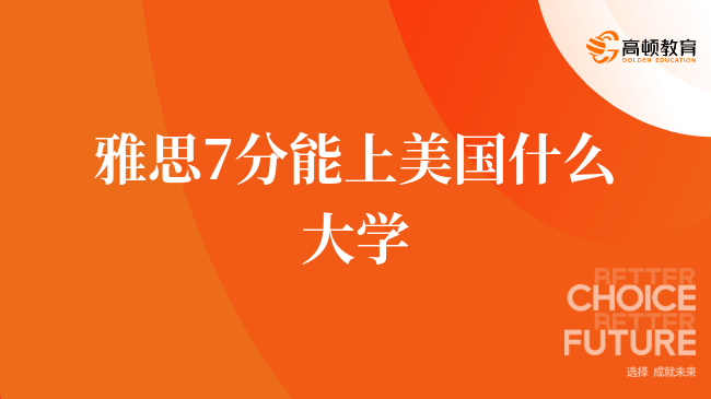 雅思7分能申請(qǐng)哪些美國(guó)大學(xué)？詳細(xì)解答！