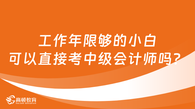 工作年限够的小白可以直接考中级会计师吗？