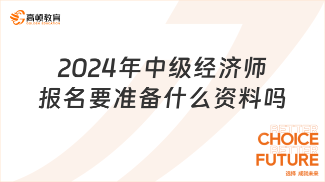 2024年中級經濟師報名要準備什么資料嗎？