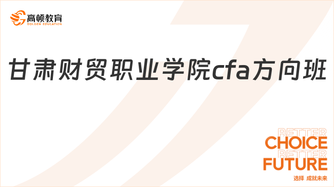 甘肃财贸职业学院cfa方向班