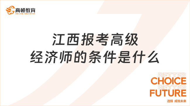 江西報考高級經(jīng)濟師的條件是什么