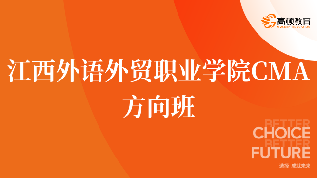 请注意！江西外语外贸职业学院 CMA方向班是什么？点击查看！