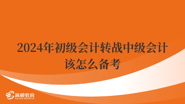 2024年初级会计转战中级会计该怎么备考？