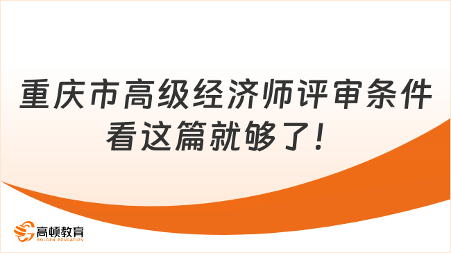 重庆市高级经济师评审条件，看这篇就够了！