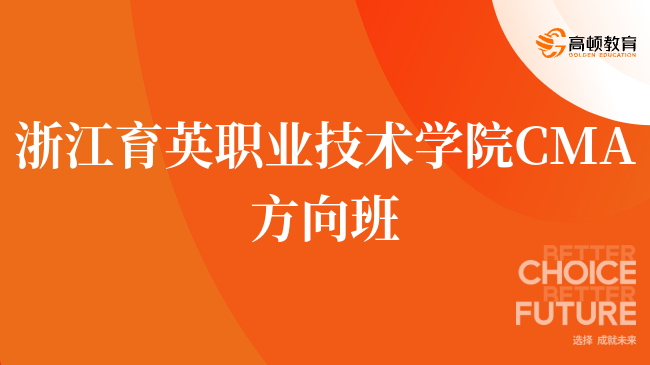 点击了解！浙江育英职业技术学院 CMA方向班靠谱吗？就业优势盘点！