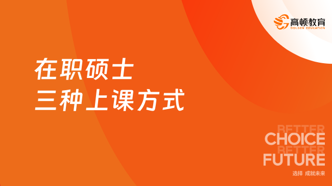 在職碩士三種上課方式詳解！24年欄目強(qiáng)推