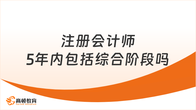 答疑：注册会计师5年内包括综合阶段吗