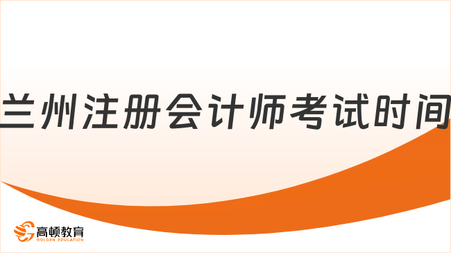 定了！2024年兰州注册会计师考试时间8月23日-25日