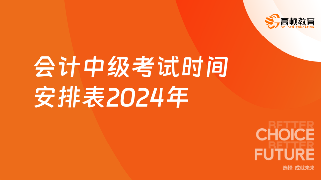 會(huì)計(jì)中級(jí)考試時(shí)間安排表2024年