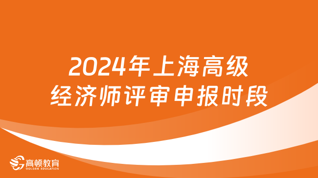 2024年上海高级经济师评审申报时段：9月16日至30日