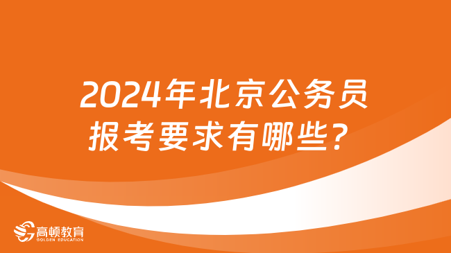 注意！2024年北京公務(wù)員報考要求有這些