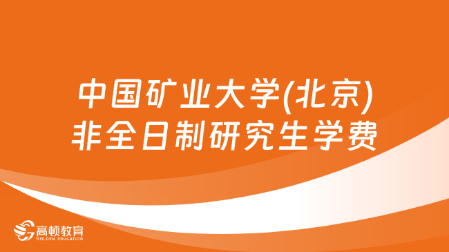 2024年中國(guó)礦業(yè)大學(xué)(北京)非全日制研究生學(xué)費(fèi)多少錢？詳細(xì)匯總