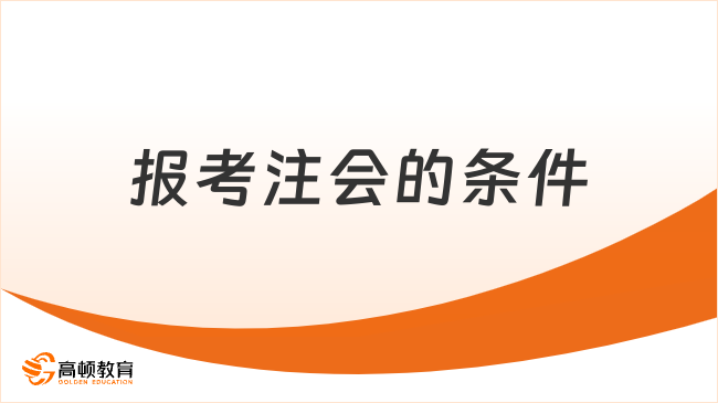 2024年报考注会的条件都有哪些？最新注会报名条件解读来啦！