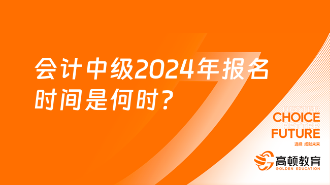 會計中級2024年報名時間是何時？