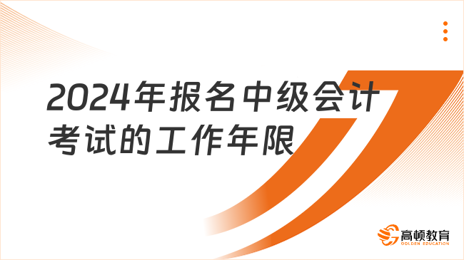 2024年報(bào)名中級(jí)會(huì)計(jì)考試的工作年限怎么算?