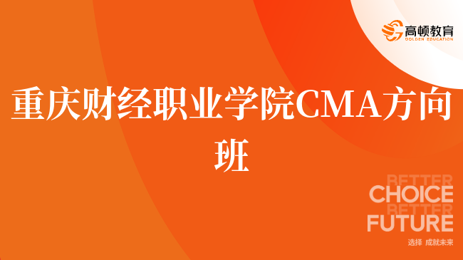 建议收藏！重庆财经职业学院 CMA方向班值不值！报考须知？