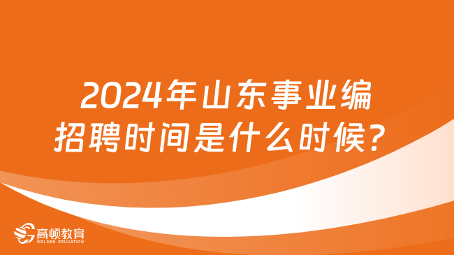 2024年山東事業(yè)編招聘時(shí)間是什么時(shí)候？