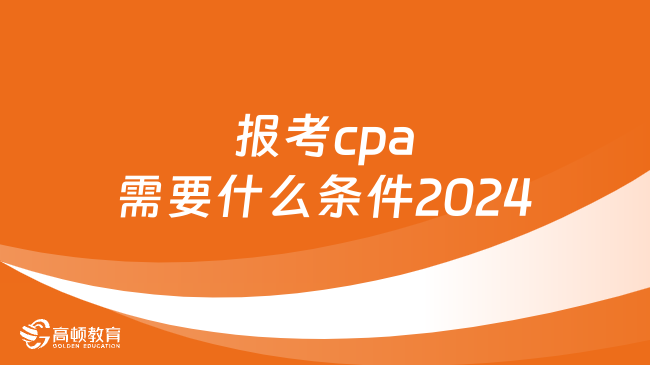 報(bào)考cpa需要什么條件2024