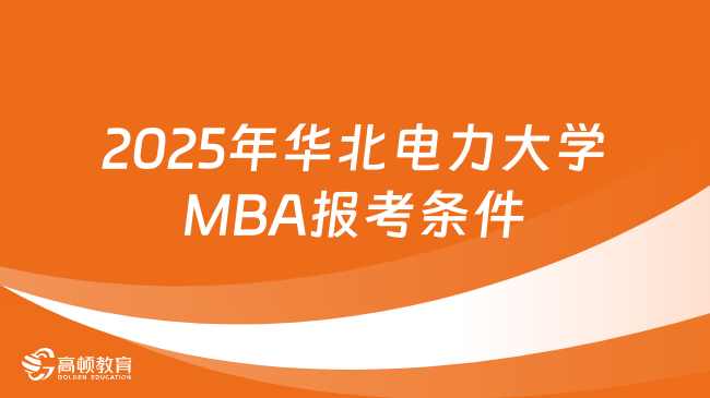 2025年華北電力大學(xué)MBA報考條件有哪些？申請必看