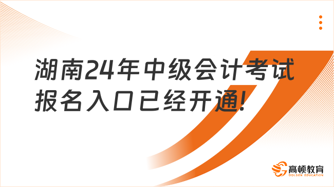 湖南24年中級會計考試報名入口已經(jīng)開通!