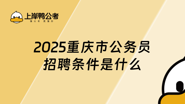 2025重慶市公務(wù)員招聘條件是什么？這篇超詳細(xì)