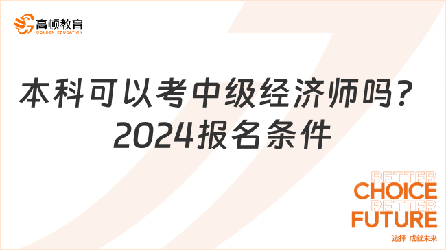 本科可以考中級經(jīng)濟(jì)師嗎？2024報(bào)名條件