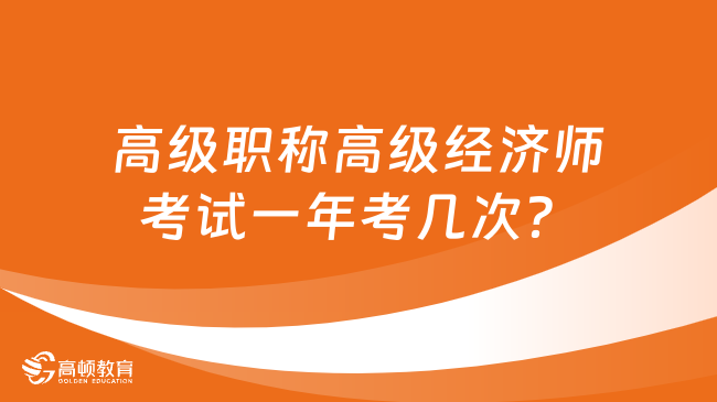 高級(jí)職稱(chēng)高級(jí)經(jīng)濟(jì)師考試一年考幾次？