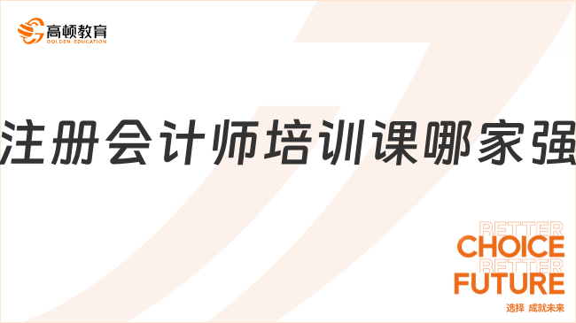 注冊會計師培訓(xùn)課哪家強？注會報班學(xué)習(xí)有什么優(yōu)勢？