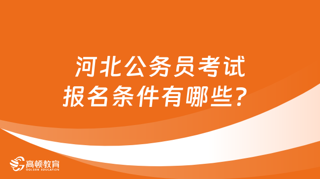 河北公务员考试报名条件有哪些？25考生速看！