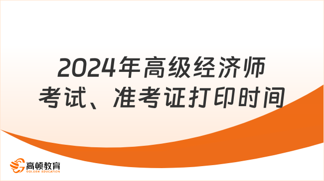 2024年高級(jí)經(jīng)濟(jì)師考試時(shí)間、準(zhǔn)考證打印時(shí)間，全國匯總！