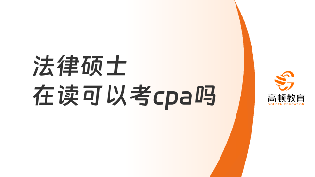 法律硕士在读可以考cpa吗？法律硕士报考cpa有哪些优势？